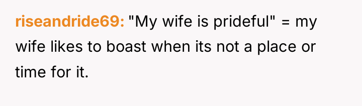 riseandride69 "My wife is prideful" = my wife likes to...