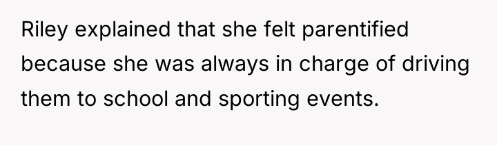 Riley explained that she felt parentified because she was always...