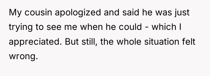 My cousin apologized and said he was just trying to...