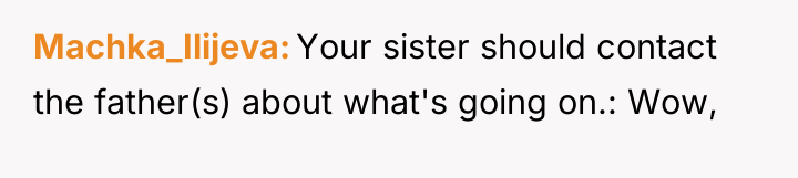 Machka_Ilijeva Your sister should contact the father(s) about what's going...