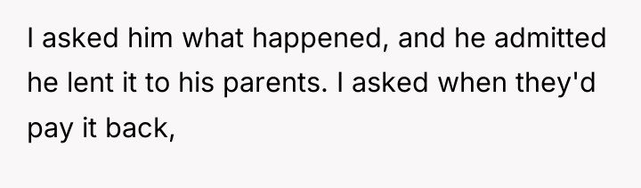 I asked him what happened, and he admitted he lent...