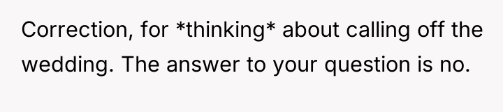 Correction, for *thinking* about calling off the wedding. The answer...