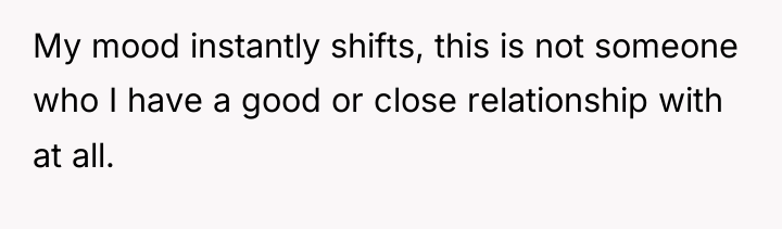 My mood instantly shifts, this is not someone who I...
