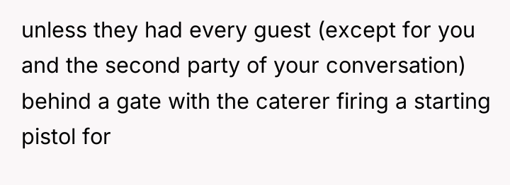unless they had every guest (except for you and the...