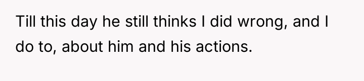 Till this day he still thinks I did wrong, and...