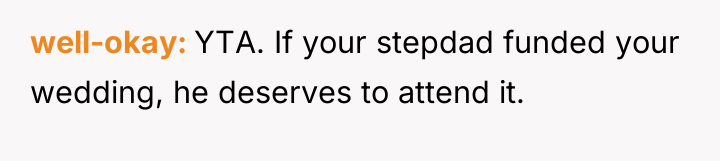 well-okay YTA. If your stepdad funded your wedding, he deserves...