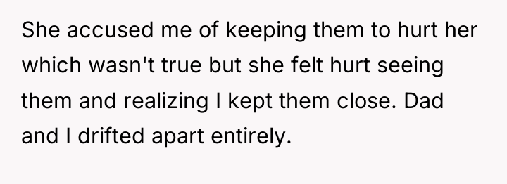 She accused me of keeping them to hurt her which...