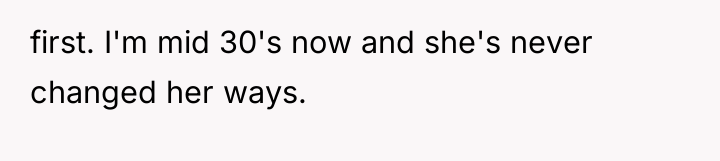 first. I'm mid 30's now and she's never changed her...