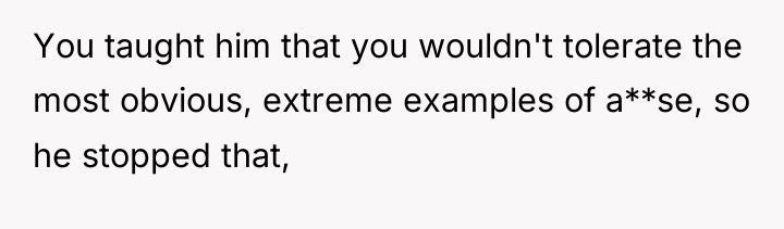 You taught him that you wouldn't tolerate the most obvious,...