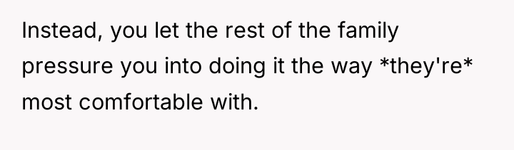 Instead, you let the rest of the family pressure you...