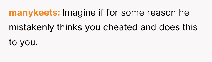 manykeets Imagine if for some reason he mistakenly thinks you...