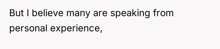 But I believe many are speaking from personal experience,