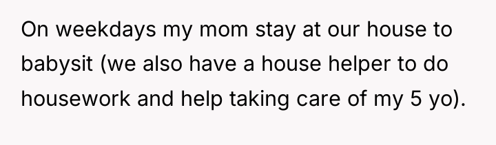 On weekdays my mom stay at our house to babysit...
