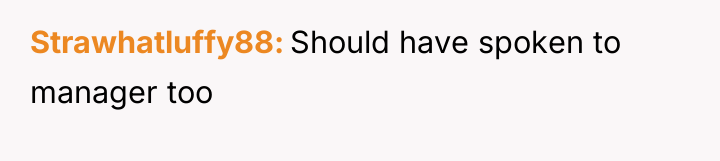 Strawhatluffy88 Should have spoken to manager too