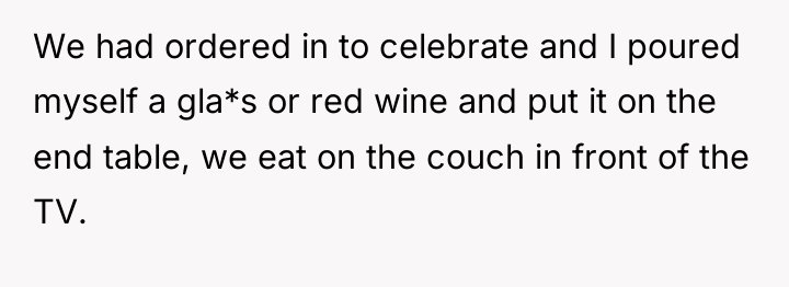 We had ordered in to celebrate and I poured myself...