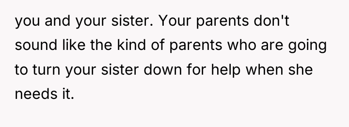 you and your sister. Your parents don't sound like the...
