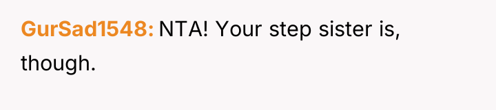 GurSad1548 NTA! Your step sister is, though.