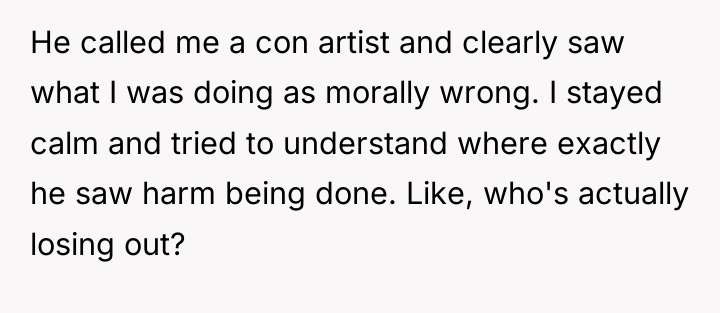 He called me a con artist and clearly saw what...