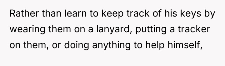 Rather than learn to keep track of his keys by...