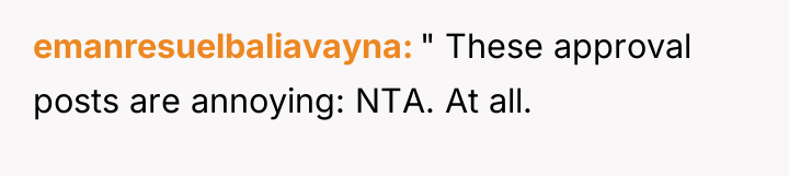 emanresuelbaliavayna " These approval posts are annoying: NTA. At all.