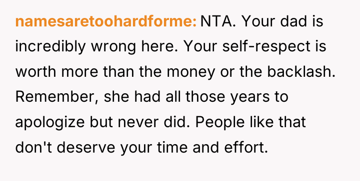 namesaretoohardforme NTA. Your dad is incredibly wrong here. Your self-respect...
