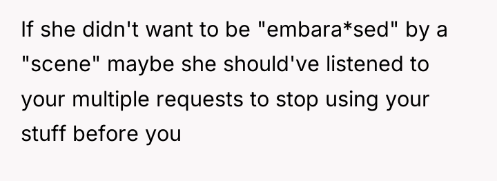 If she didn't want to be "embara*sed" by a "scene"...
