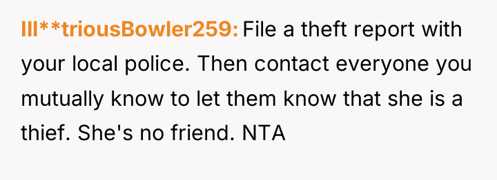 Ill**triousBowler259 File a theft report with your local police. Then...