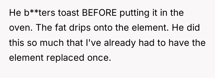 He b**ters toast BEFORE putting it in the oven. The...