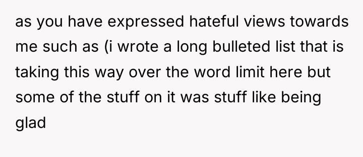 as you have expressed hateful views towards me such as...