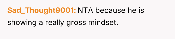 Sad_Thought9001 NTA because he is showing a really gross mindset.
