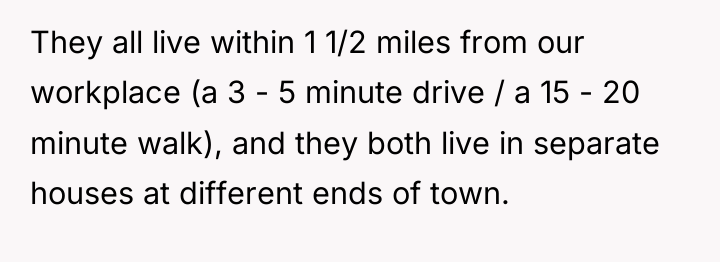 They all live within 1 1/2 miles from our workplace...