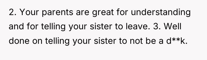 2. Your parents are great for understanding and for telling...