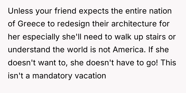 Unless your friend expects the entire nation of Greece to...