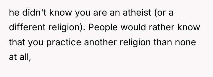 he didn't know you are an atheist (or a different...