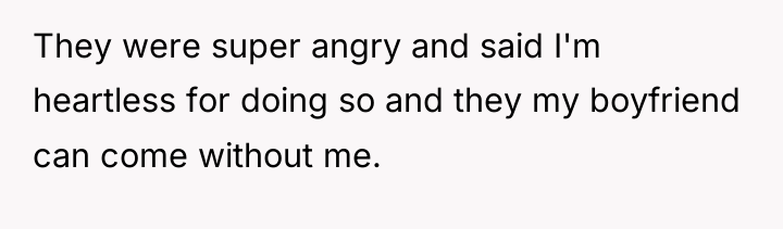 They were super angry and said I'm heartless for doing...
