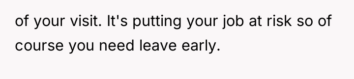 of your visit. It's putting your job at risk so...