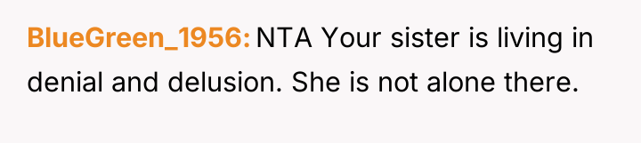 BlueGreen_1956 NTA Your sister is living in denial and delusion....