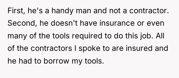 First, he's a handy man and not a contractor. Second,...