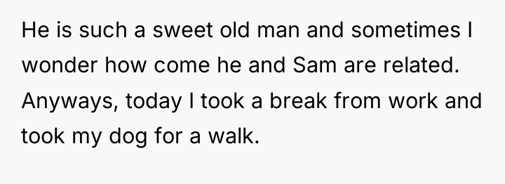 He is such a sweet old man and sometimes I...