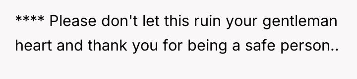 **** Please don't let this ruin your gentleman heart and...