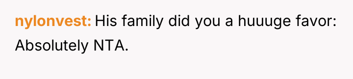 nylonvest His family did you a huuuge favor: Absolutely NTA.