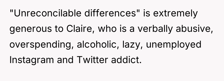 "Unreconcilable differences" is extremely generous to Claire, who is a...