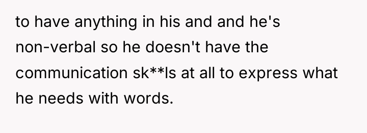 to have anything in his and and he's non-verbal so...