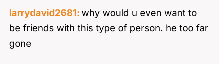 larrydavid2681 why would u even want to be friends with...