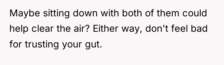 Maybe sitting down with both of them could help clear...