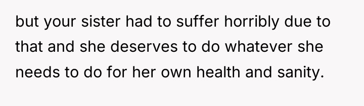 but your sister had to suffer horribly due to that...