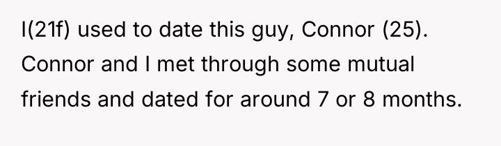 I(21f) used to date this guy, Connor (25). Connor and...