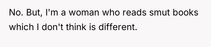 No. But, I'm a woman who reads smut books which...