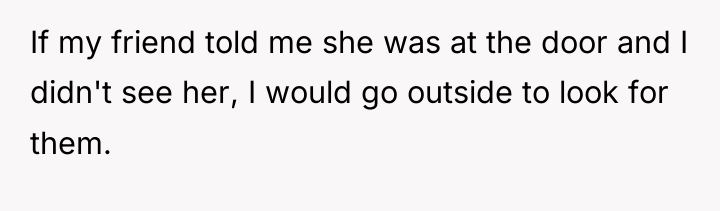 If my friend told me she was at the door...