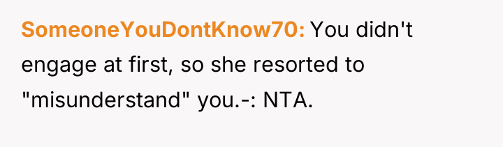 SomeoneYouDontKnow70 You didn't engage at first, so she resorted to...